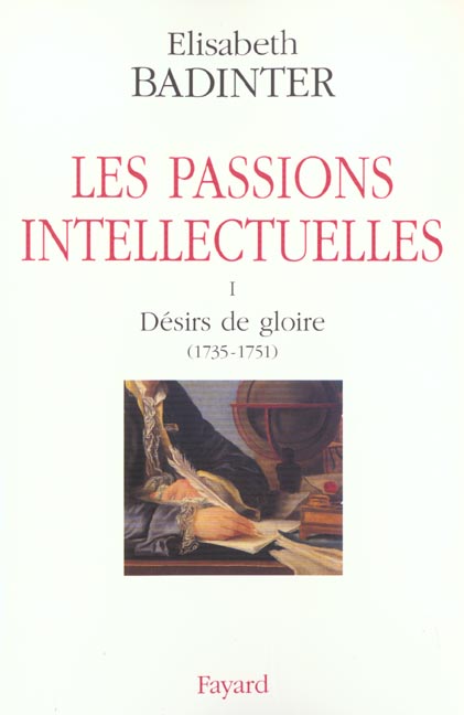 Les passions intellectuelles. Tome 1, Désirs de gloire (1735-1751)