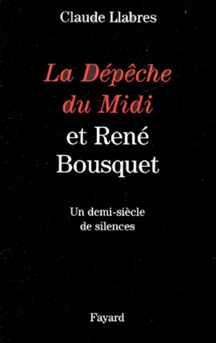 La Dépêche du Midi et René Bousquet. Un demi-siècle de silences