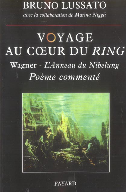 Voyage au coeur du Ring. Richard Wagner - L'Anneau du Nibelung, poème commenté