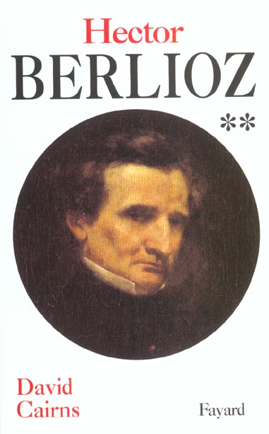 Hector Berlioz. Tome 2, Servitude et grandeur 1832-1869