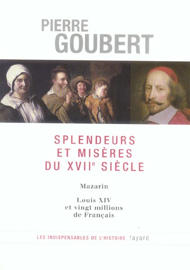 Splendeurs et misères du XVIIe siècle. Mazarin, Louis XIV et vingt millions de Français