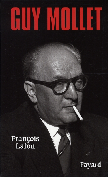 Guy Mollet. Itinéraire d'un socialiste controversé (1905-1975)