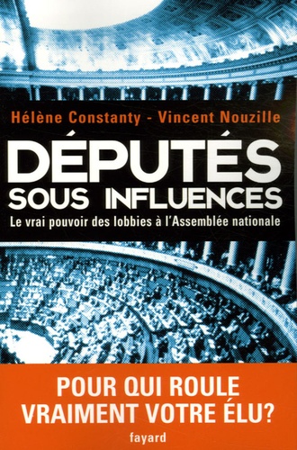 Députés sous influences. Le vrai pouvoir des lobbies à l'Assemblée nationale