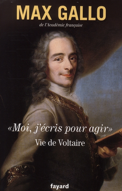 Moi, j'écris pour agir. Vie de Voltaire