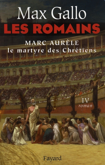 Les Romains Tome 4 : Marc Aurèle. Le Martyre des Chrétiens