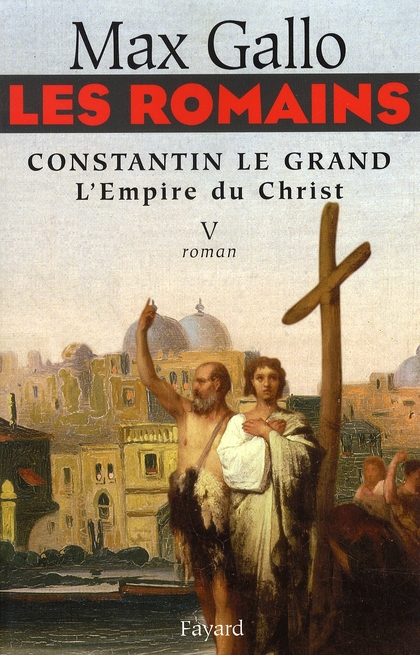 Les Romains Tome 5 : Constantin le Grand. L'Empire du Christ