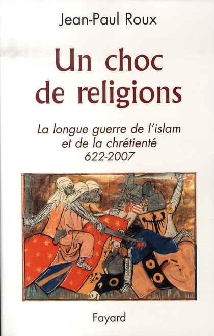 Un choc de religions. La longue guerre de l'islam et de la chrétienté 622-2007