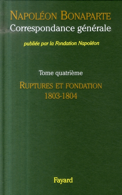 Correspondance générale. Tome 4, Ruptures et fondation 1803-1804