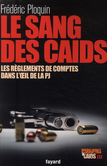 Parrains et caïds. Tome 3, Le sang des caïds : les règlements de comptes dans l'oeil de la PJ