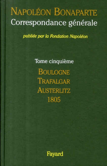 Correspondance générale. Tome 5, Boulogne, Trafalgar, Austerlitz, 1805