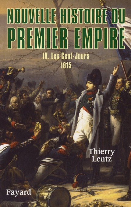 Nouvelle histoire du Premier Empire. Tome 4, Les Cent-Jours 1815