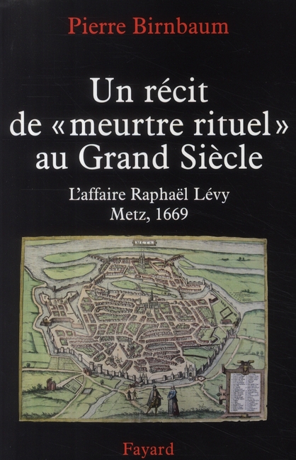 Un récit de "meurtre rituel" au Grand Siècle. L'affaire Raphaël Levy, Metz 1669