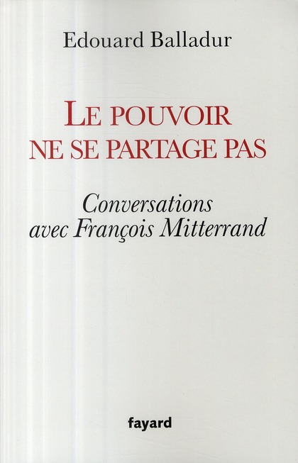 Le pouvoir ne se partage pas. Conversations avec François Mitterrand