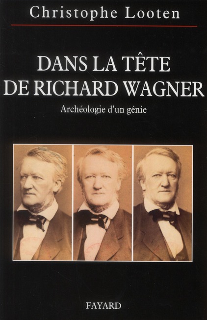 Dans la tête de Richard Wagner. Archéologie d'un génie