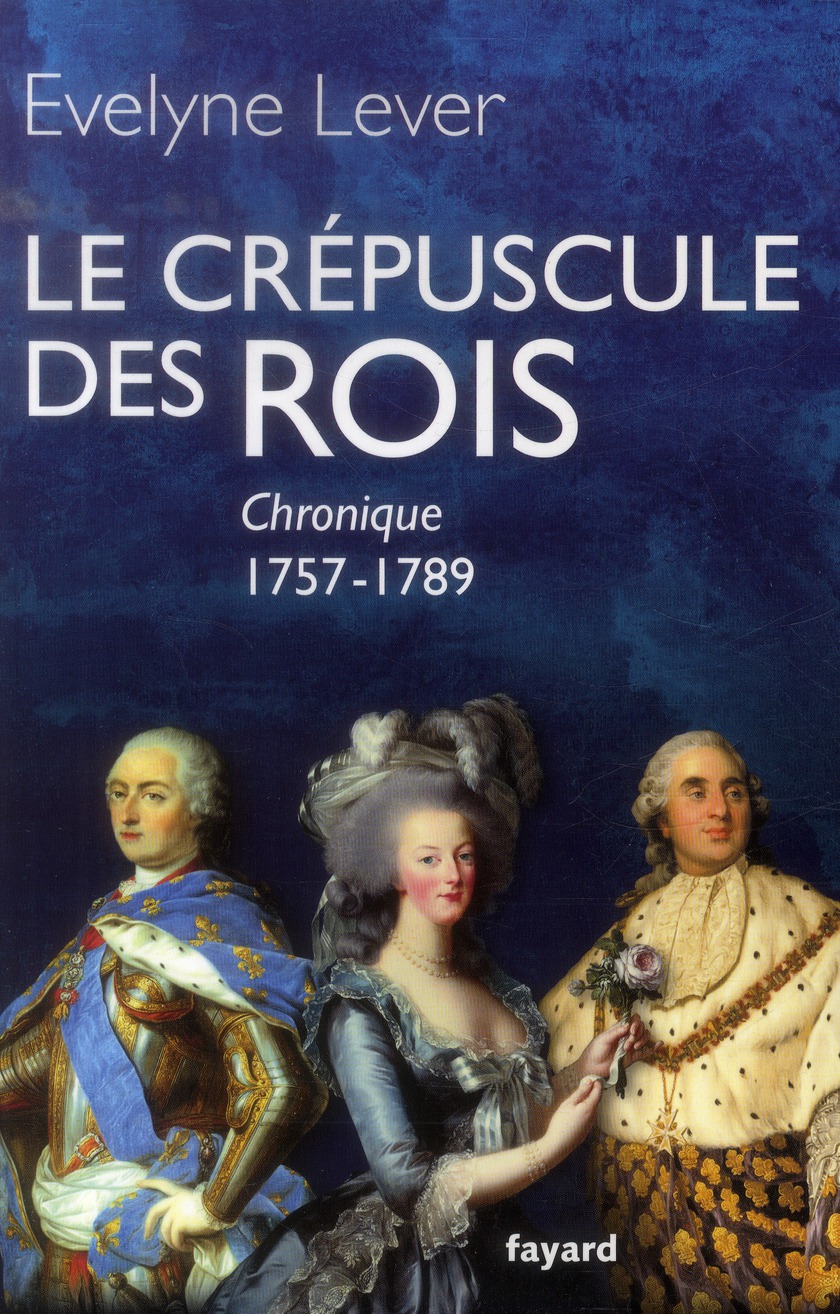 Le crépuscule des rois. Chronique de la Cour et de la Ville 1757-1789