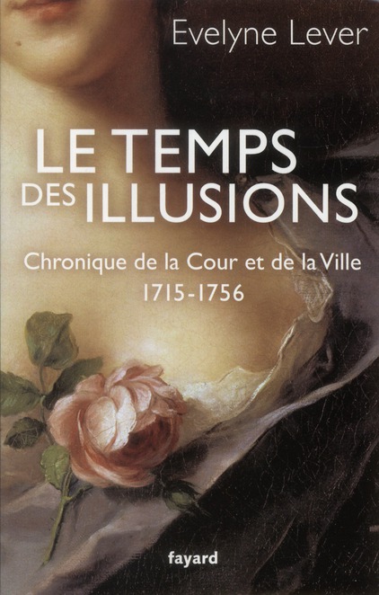 Le temps des illusions. Chroniques de la Cour et de la Ville, 1715-1756