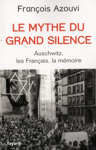 Le mythe du grand silence. Auschwitz, les Français, la mémoire