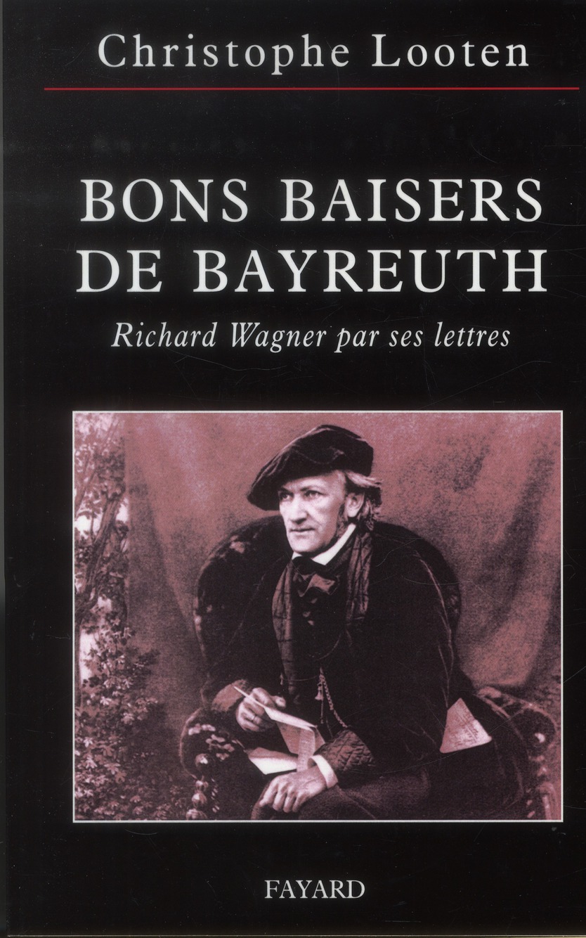 Bons baisers de Bayreuth. Richard Wagner par ses lettres