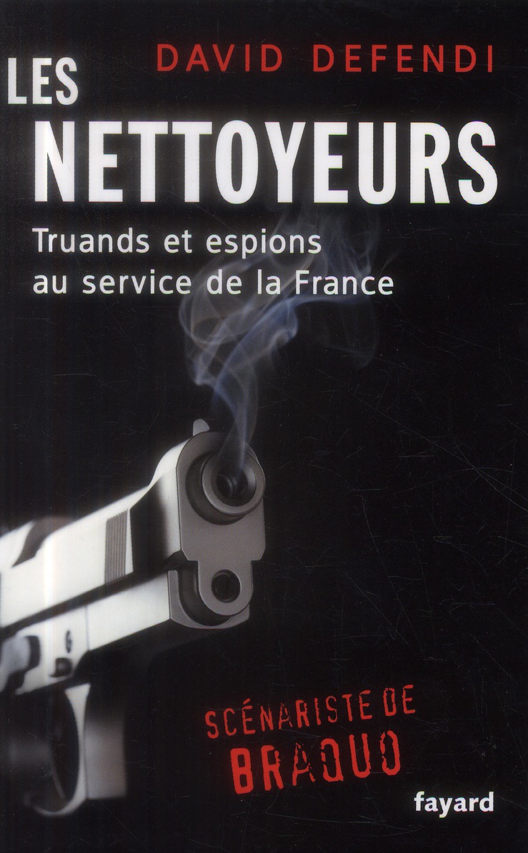 Les nettoyeurs. Truands et espions au service de la France, des années 1930 à nos jours