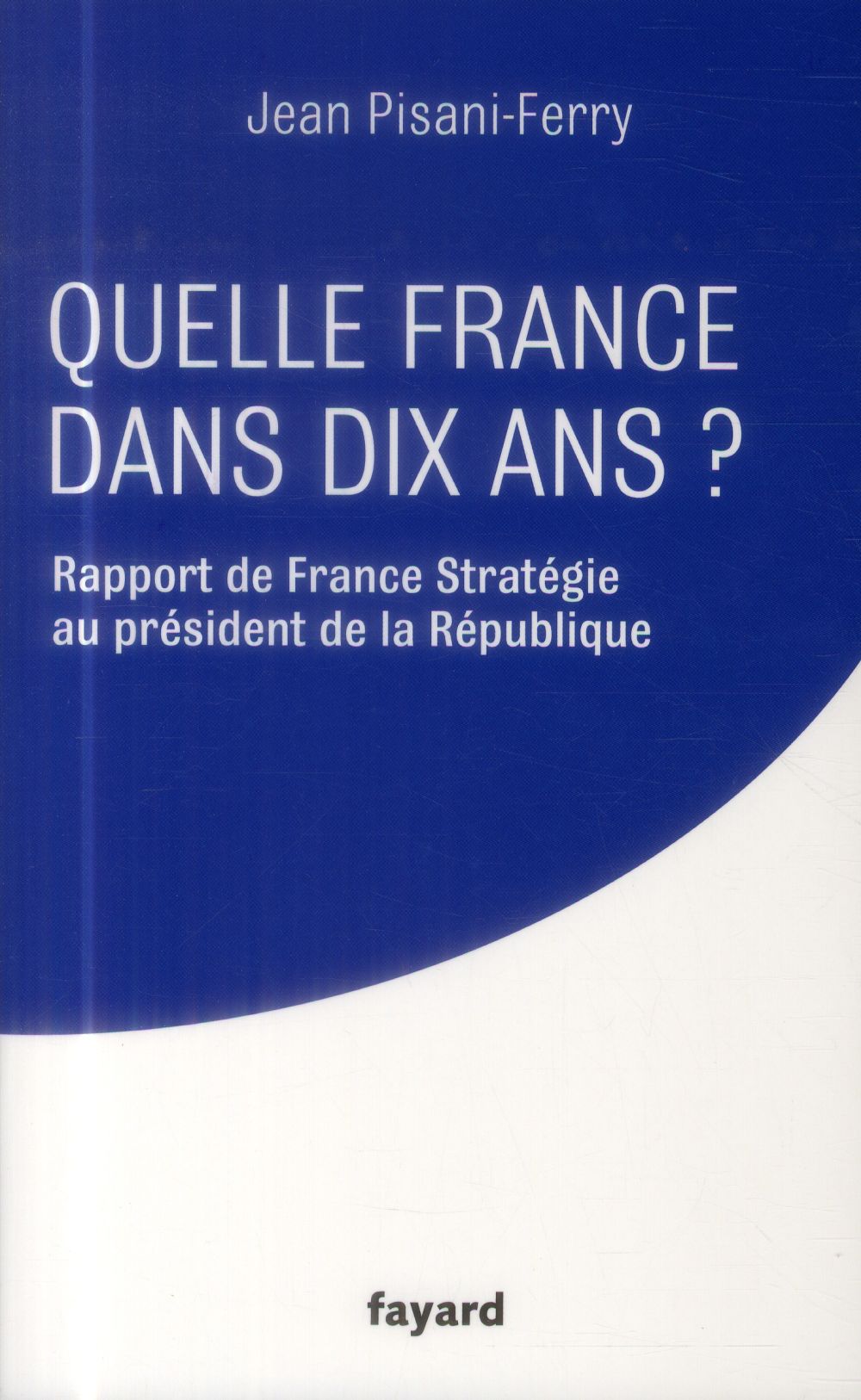 Quelle France dans dix ans ? Rapport de France Stratégie au président de la Républiqe