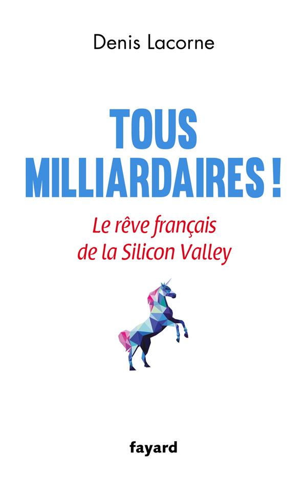 Tous milliardaires ! Le rêve français de la Silicon Valley