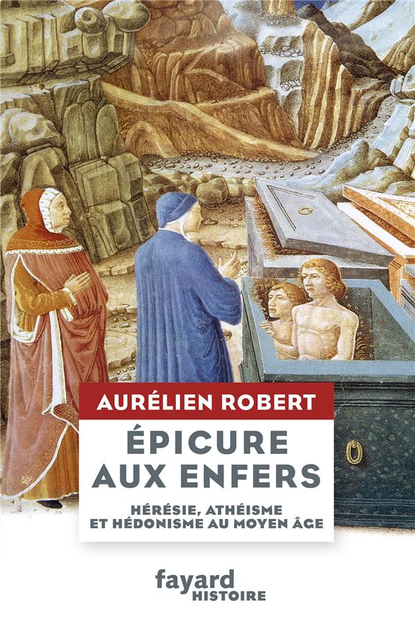 Epicure aux Enfers. Hérésie, athéisme et hédonisme au Moyen Age