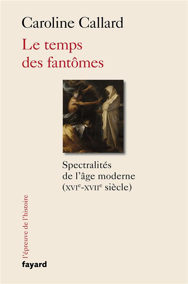 Le temps des fantômes. Spectralités de l'âge moderne (XVIe-XVII siècle)