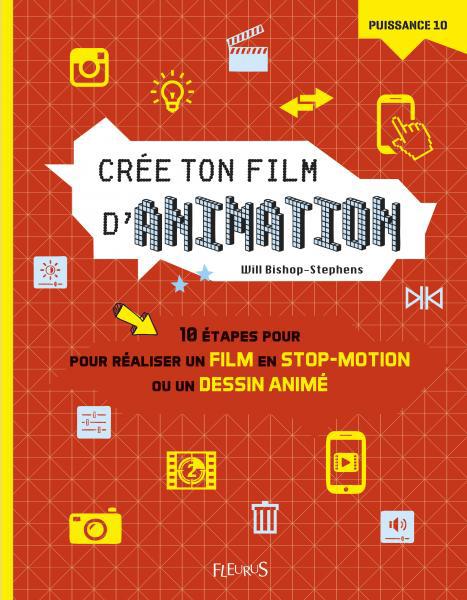 Crée ton film d'animation. 10 étapes pour réaliser un film en stop-motion ou un dessin animé