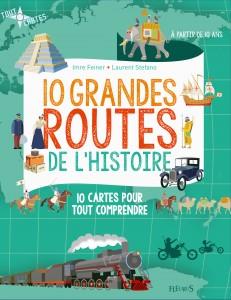 10 grandes routes de l'histoire / 10 cartes pour tout comprendre
