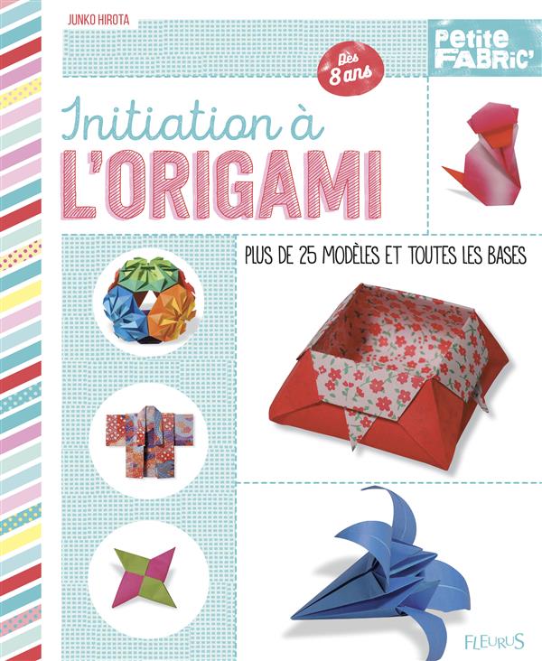 Initiation à l'origami. Plus de 25 modèles et toutes les bases, dès 8 ans