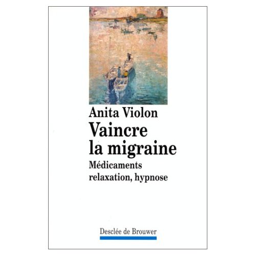 VAINCRE LA MIGRAINE. Médicaments, relaxation, hypnose