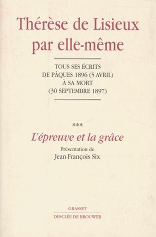 THERESE DE LISIEUX PAR ELLE-MEME. Tome 3, L'épreuve et la grâce, Tous les écrits de Pâques 1896 (5 a
