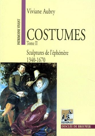 COSTUMES. Tome 2, Sculptures de l'éphémère, 1340-1670