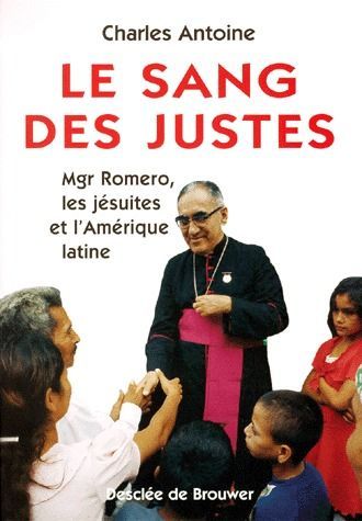 LE SANG DES JUSTES. Mgr Romero, les jésuites et l'Amérique latine