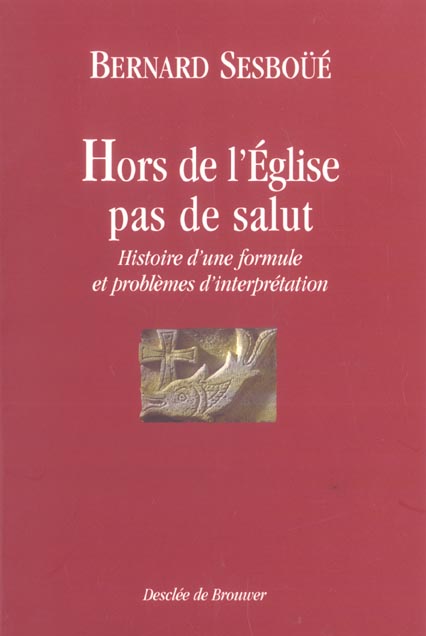 Hors de l'Eglise, pas de salut. Histoire d'une formule et problèmes d'interprétation