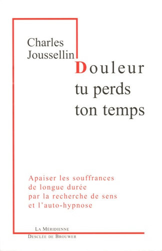 Douleur, tu perds ton temps. Apaiser les souffrances de longue durée par la recherche de sens et l'a