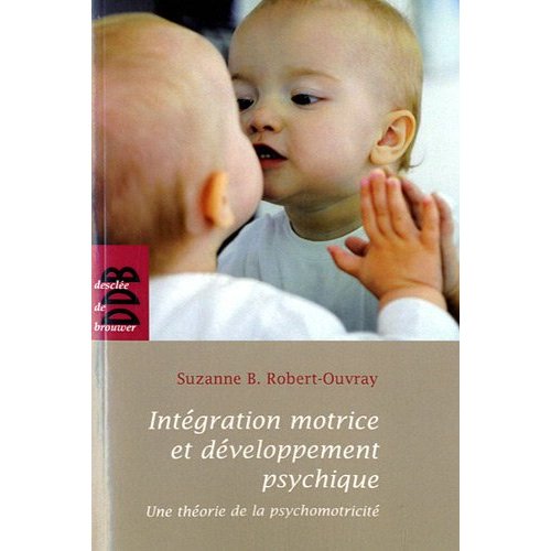 Intégration motrice et développement psychique. Une théorie de la psychomotricité, 2e édition
