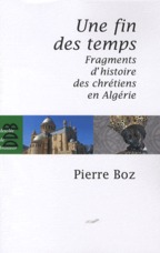 Une fin des temps. Fragments d'histoire des chrétiens en Algérie (1888-2008)