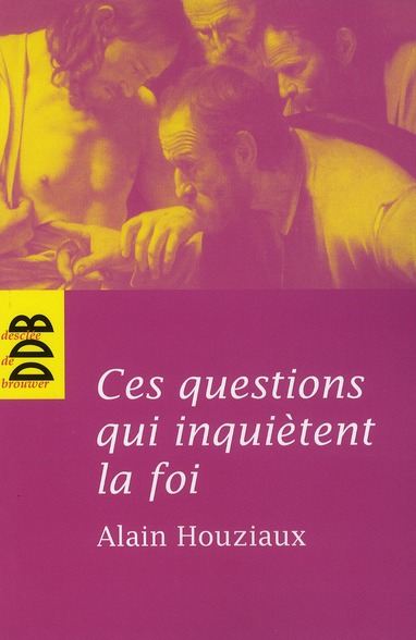 Ces questions qui inquiètent la foi