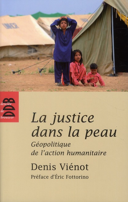 La justice dans la peau. Géopolitique de l'action humanitaire