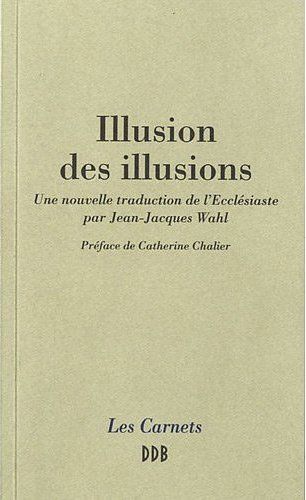 Illusion des illusions. Une nouvelle traduction de l'Ecclésiaste par Jean-Jacques Wahl