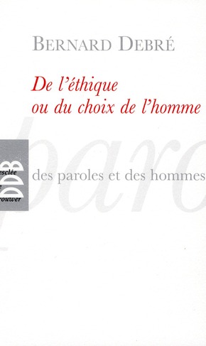 De l'éthique ou le choix de l'homme. Petit traité subversif sur l'homme, ses arrangements avec Dieu,