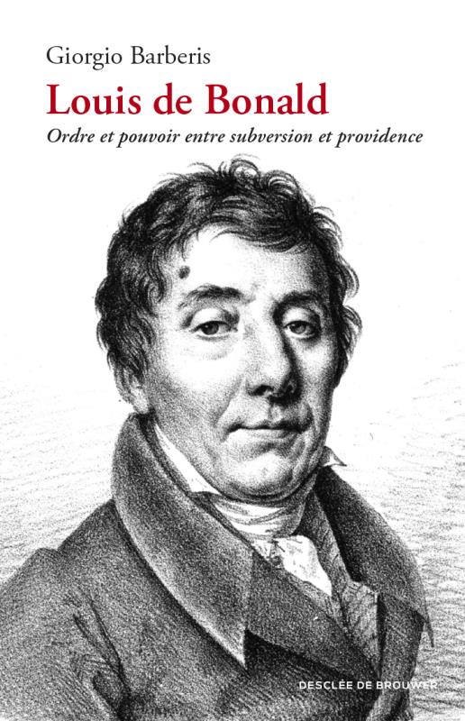 Louis de Bonald. Ordre et pouvoir entre subversion et providence
