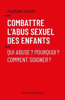 Combattre l'abus sexuel des enfants. Qui abuse ? Pourquoi ? Comment soigner ?