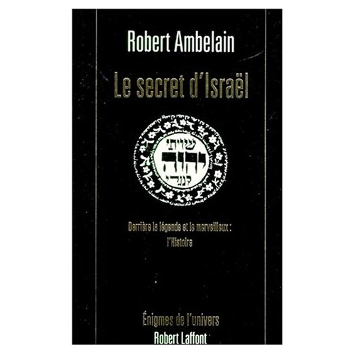 LE SECRET D'ISRAEL. Derrière la légende et le merveilleux : l'Histoire