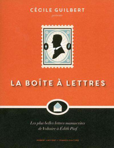 La boîte à lettres. Les plus belles lettres manuscrites de Voltaire à Edith Piaf