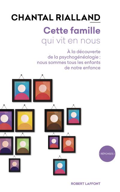 Cette famille qui vit en nous. A la découverte de la psychogénéalogie : nous sommes tous les enfants
