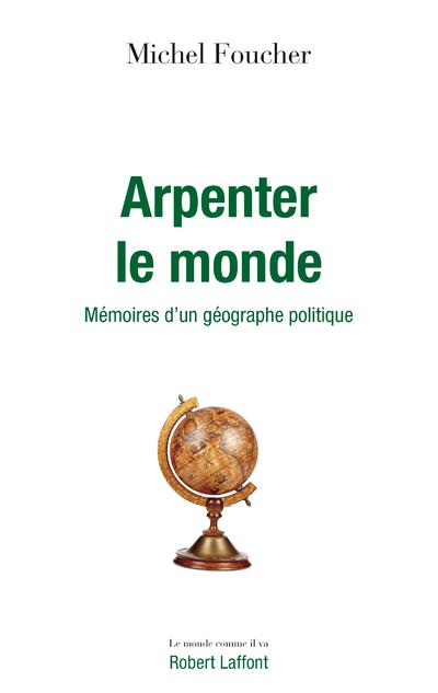 Arpenter le monde. Mémoires d'un géographe politique
