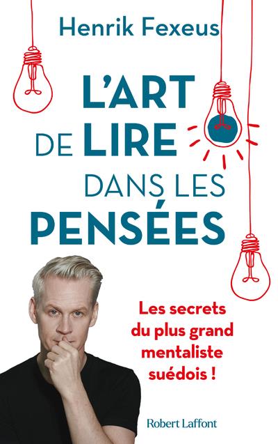 L'art de lire dans les pensées. Comment comprendre et influencer les autres à leur insu