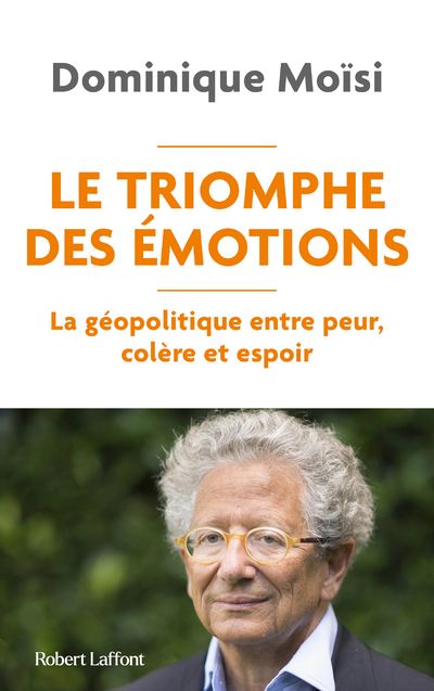 Le Triomphe des émotions. La géopolitique entre peur, colère et espoir
